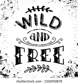 Wild and free. Vintage hand drawn lettering. Vector illustration. Travel template. Wanderlust. Grunge phrase on a white background. Can be used for poster or banner design.