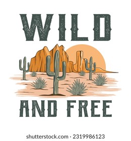 Wild and Free. Western Desert Nature Illustration T-shirt Design. Adventure Badge Logo