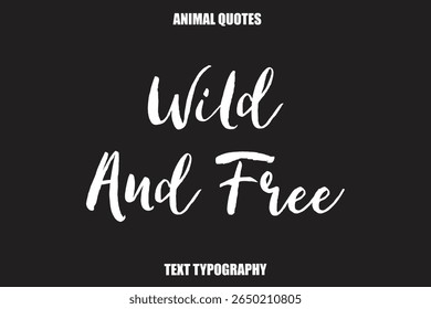 Wild And FreeText typography Animal Quotes