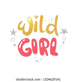 Wild girl. Logo, icon and label for your design. Lettering. Woman motivational slogan. Hand drawn vector illustration. Can be used for bag, sticker, t-shirt, badge, card, poster, banner.
