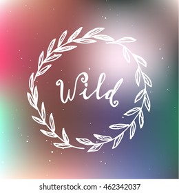 Wild hand drawn brush lettering. Trendy hipster hand written quote isolated. Motivational words. Boho style illustration.