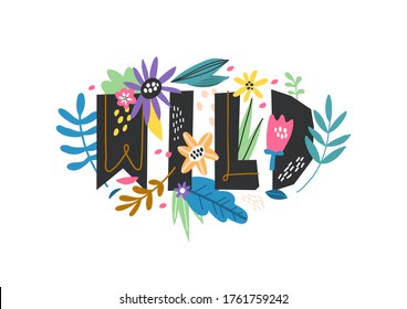WILD hand drawn vector lettering. Cute quote with floral frame. T shirt print, postcard, banner design element. Inscription with doodle flowers.