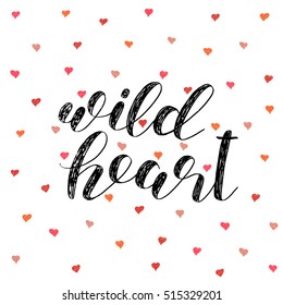 Wild heart. Brush hand lettering vector illustration. Inspiring quote. Motivating modern calligraphy. Great for pillow cases, prints and posters, greeting cards, home decor, apparel design and more.
