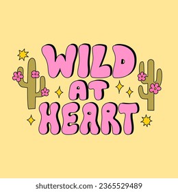 Wild at heart groovy retro lettering with cute cactuses and stars. Vector illustration of wild west poster with text. Perfect for t-shirts, postcards, posters, etc