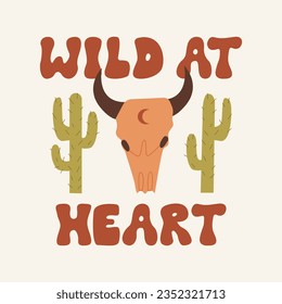 Wild at heart phrase. Vector lettering in retro groovy style with bull skull and cactuses