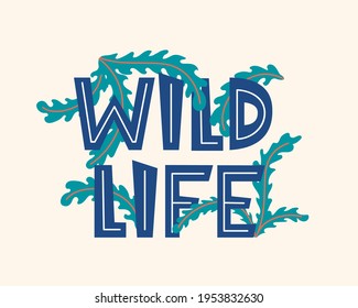 Wild life. Inspirational quote about life, positive phrase. Lettering with tropical floral elements. Modern calligraphy lettering and jungle plants. Vector illustration