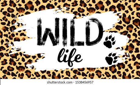 Wild life slogan isolated on white paint spot.Horizontal vector illustration with leopard print and paws. Perfect for design of blog decoration,banner,poster,fashion,web sites,apps,typography,T-shirt