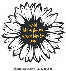 Wild like a flower, warm like the sun. Decorative poster with lettering. Yellow flat flower isolated on white background. Perfect for greeting cards, wall decor, apparel print.