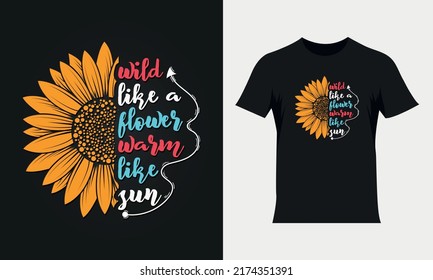 Wild like a flower warm like sun lettering sunflower quote, sunflower t-shirt design, sunflower motivational quote for t-shirt design, typography colorful t-shirt design