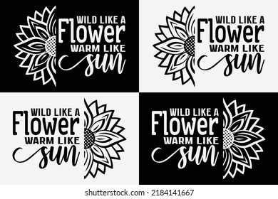 Wild like a flower warm like sun lettering quote for print card and t-shirts design	