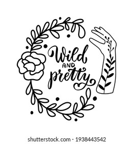 Wild and pretty. Hand lettering boho celestial quote. Wild flowers with mehndi womans hand floral tattoo. Gypsy rustic silhouette bohemian vector illustration for shirt design. Boho clipart.  svg