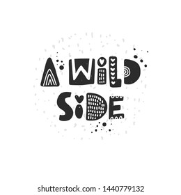 A wild side. Hand drawn lettering, quote sketch typography. Motivational handwritten phrase. Vector inscription slogan. Inspirational poster, t shirt design, print, placard, postcard, cartoon card