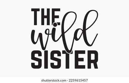 The wild sister - Sibling SVG t-shirt design, Hand drawn lettering phrase, Calligraphy t-shirt design, White background, Handwritten vector, EPS 10 svg