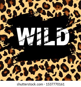 Wild slogan isolated on hand drawn ink spot.Vector background with leopard print. Perfect for design of blog decoration,banner,poster,fashion,web sites,apps,typography,T-shirt