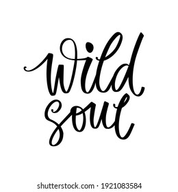 Wild soul - Vector hand drawn lettering phrase. Modern brush calligraphy. Motivation and inspiration quotes for photo overlays, greeting cards, t-shirt print, posters.