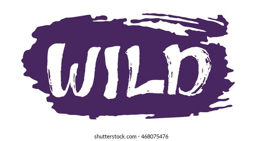 Wild vector illustration. Hand drawn lettering on a brush stroke. Isolated on white background. For t-shirts, posters, cards.