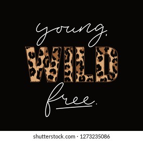 Wild young free illustration with lettering and leopard print. Inspirational and motivational quote for prints, textiles etc