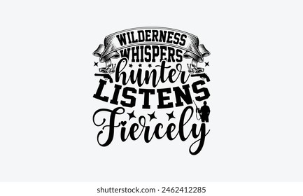 Wilderness Whispers Hunter Listens Fiercely - Hunting T-Shirt Design, War Quotes, Handmade Calligraphy Vector Illustration, Stationary Or As A Posters, Cards, Banners.