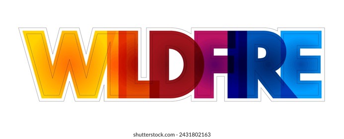 Wildfire - unplanned fire that burns in a natural area such as a forest, colourful text concept background