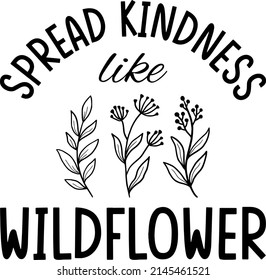  Wildflower Quotes SVG T-shirt Design  You can print this design for T-shirts, Sweater, Jumper, Hoodie, Mug, Sticker, Pillow, Bags, Poster Cards and much more