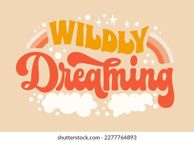 Wildly dreaming - inspiration quote in retro colors with stars, clouds, rainbow illustrations. Motivation lettering phrase in trendy 70s groovy style. Isolated typography design element