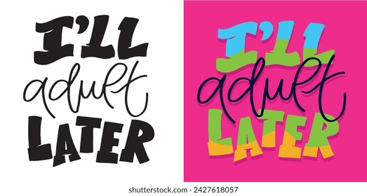 I will adult later. Cute hand drawn doodle lettering postcard. T-shirt design, fashion art letetring. 100% vector file