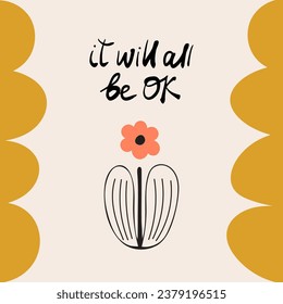 It will all be ok. Motivational, inspirational saying greeting card, poster. Hand drawn lettering with flower illustration. Vector illustration