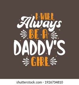 I will always be a daddy's girl, fathers day lettering design