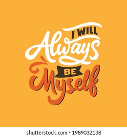I will always be myself. Inspirational and motivational hand lettering typography quote design.