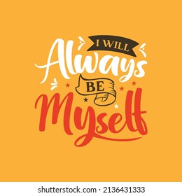 I Will Always Be Myself lettering for t shirt lettering banner background