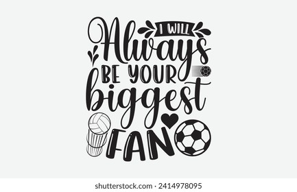 I will always be your biggest fan - Soccer T-Shirt Design, Modern calligraphy, Cut Files for Cricut, Typography Vector for poster, banner, flyer and mug.