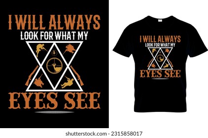 I WILL ALWAYS LOOK FOR WHAT MY EYES SEE
