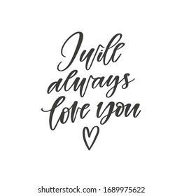 I will always love you - hand drawn romantic quote, isolated on white background. Handwritten motivational and inspirational phrase, vector banner, t-shirt design template