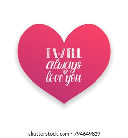 I Will Always Love You hand lettering phrase. Vector February 14 calligraphy in heart shape. Valentines day typography.