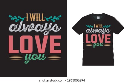 I Will Always Love You T shirt Design, vector, apparel, template, eps 10, typography, valentine t shirt
