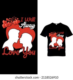 I Will Always Love You Valentines Day T-shirt Design.