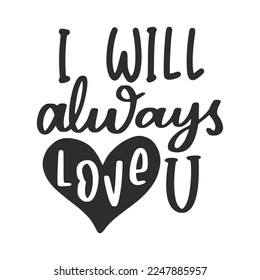 I Will Always Love You, Valentine's Day Lettering Quotes For Printable Poster, T-Shirt Design, etc.