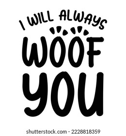 I will always woof you. Stylish typography t-shirt and apparel poster. Premium Vector