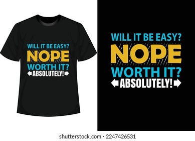 WILL IT BE EASY NOPE WORTH IT? ABSOLUTELY! Motivational T shirt Design