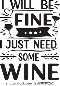 I WILL BE FINE I JUST NEED WINE TEXT T-SHIRT DESIGN