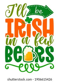 I will be Irish in a few beers - funny St Patrick's Day lettering design for posters, flyers, t-shirts, cards, invitations, stickers, banners, gifts. Leprechaun shenanigans lucky charm quote.