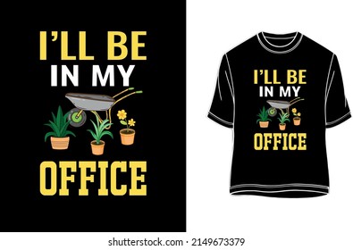 I will be in my office - gardening t-shirt.