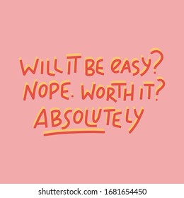 Will it be easy? Nope. Worth it? Absolutely motivational vector lettering illustration. Inspirational success life quote phrase, banner, greeting card, poster, print, social media. Isolated on pink 