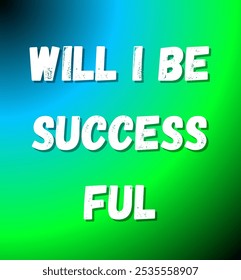 Will I be successful inspirational and motivational quotes, typography, fashion, art, designs: for prints, posters, cards, t shirt, coffee mug hoodies etc.