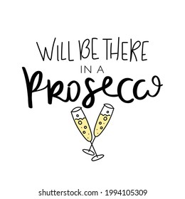 Will be there in a prosecco funny quote slogan text design for fashion graphics, t shirt prints, posters, templates etc