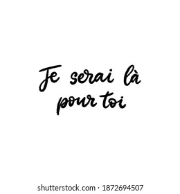 I will be there for you text in French language. Inspirational phrase. Calligraphic lettering motivational inscription in black and white colors for postcard, poster, wallpaper. Vector illustration.