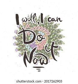 I Will, I Can, Do It Now. Hand lettering grunge card with flower background. Handcrafted doodle letters in retro style. Hand-drawn vintage vector typography illustration