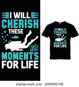 I Will Cherish These Moments For Life Scuba Diving T-Shirt Design