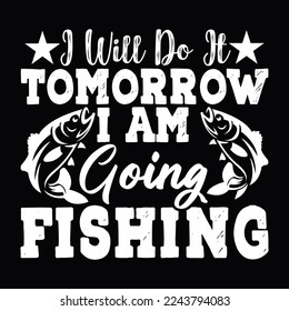 i will do it tomorrow i am going fishing love gift for fishing, funny fishing holiday fishing quotes t shirt design