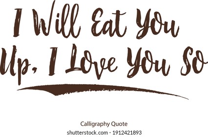 I Will Eat You Up, I Love You So Handwritten Calligraphy About Love-Valentine quote -
